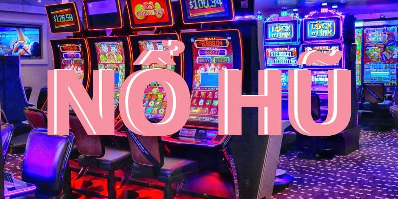 Nổ hũ - Trò chơi đổi thưởng được thích nhất năm 2024